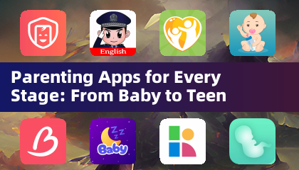 Parenting Apps for Every Stage: From Baby to Teen